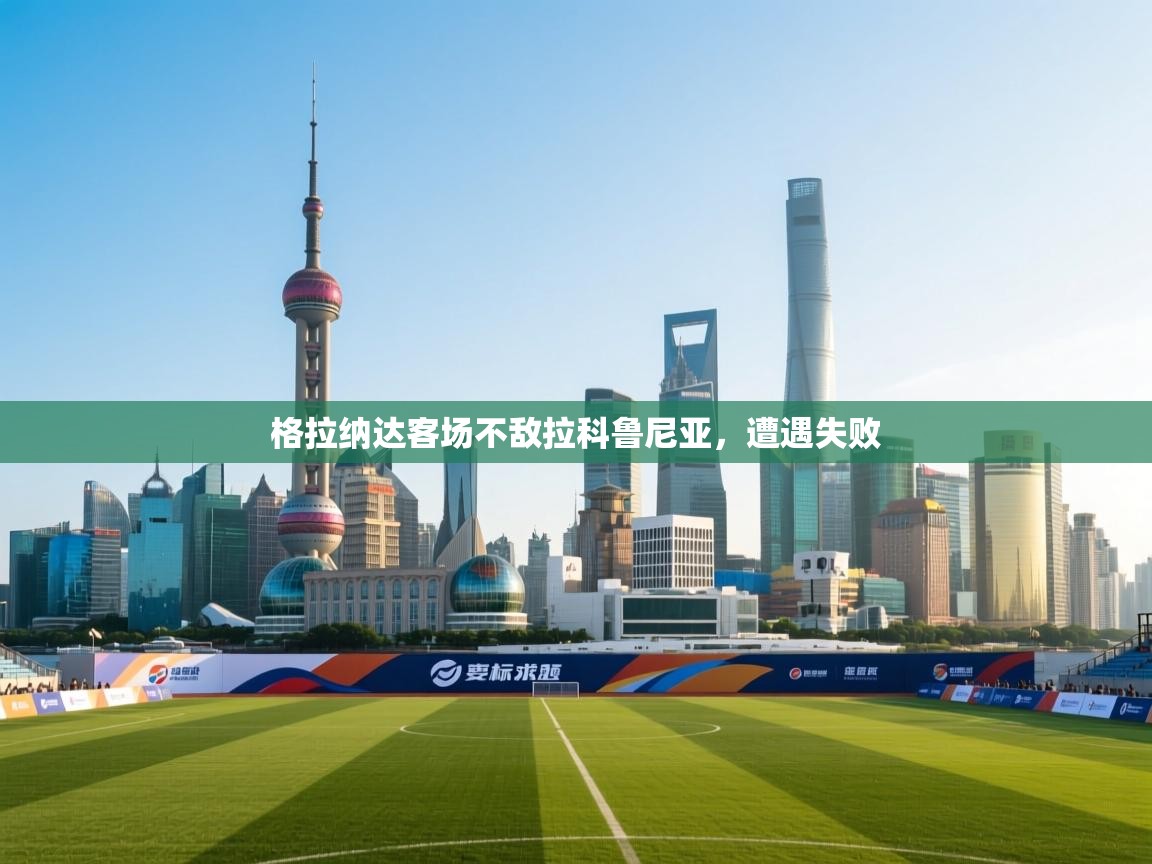 格拉纳达客场不敌拉科鲁尼亚，遭遇失败