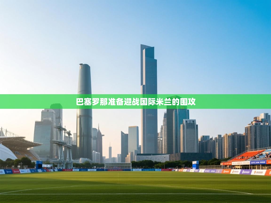 巴塞罗那准备迎战国际米兰的围攻