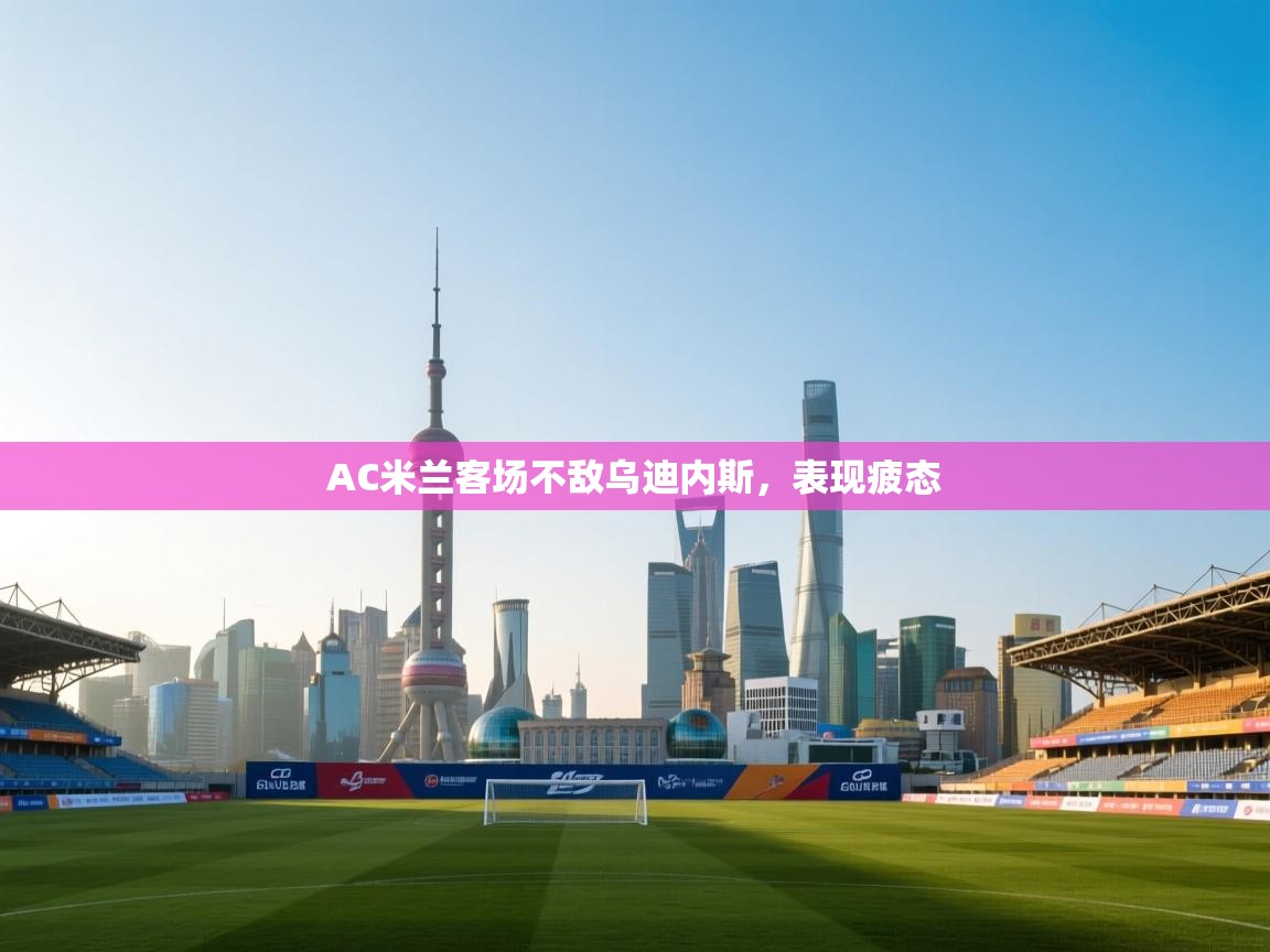 AC米兰客场不敌乌迪内斯，表现疲态