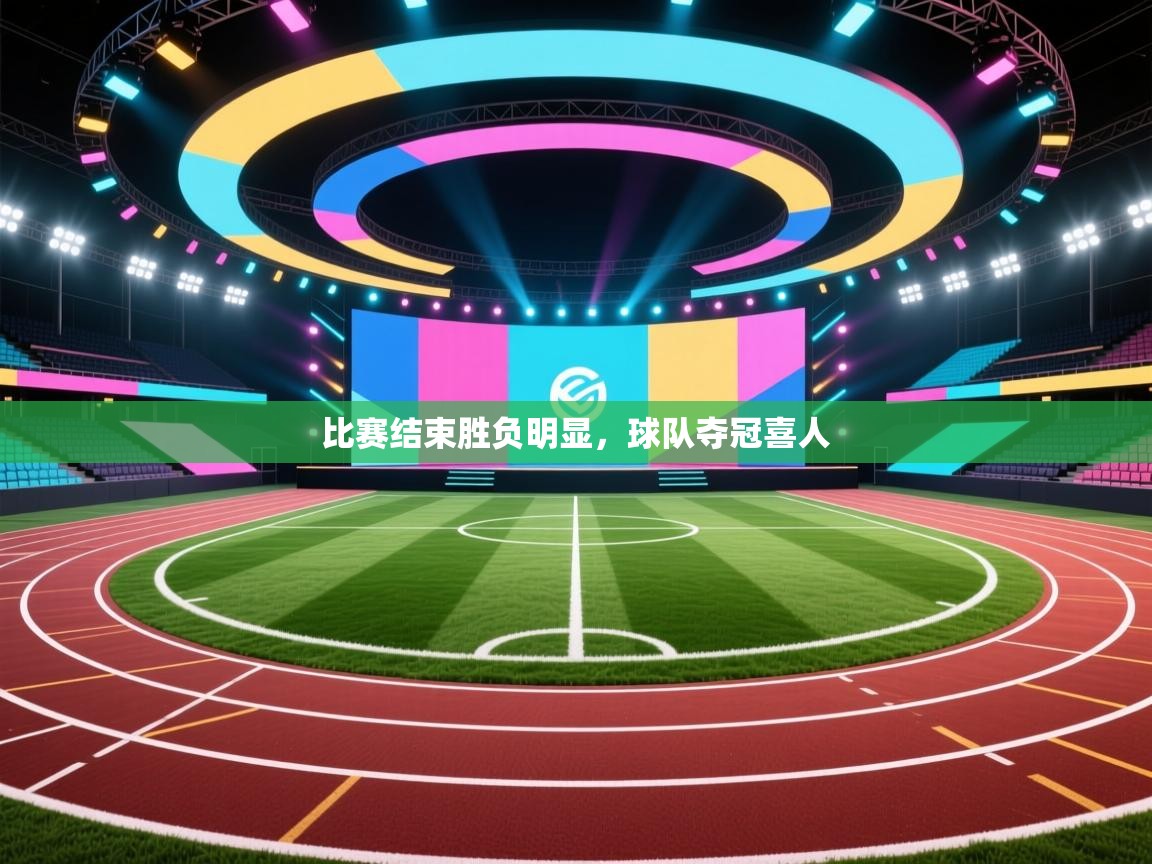 比赛结束胜负明显，球队夺冠喜人