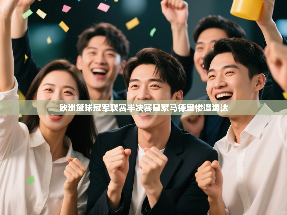 欧洲篮球冠军联赛半决赛皇家马德里惨遭淘汰