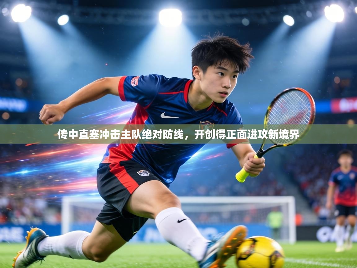 传中直塞冲击主队绝对防线,开创得正面进攻新境界 第2张
