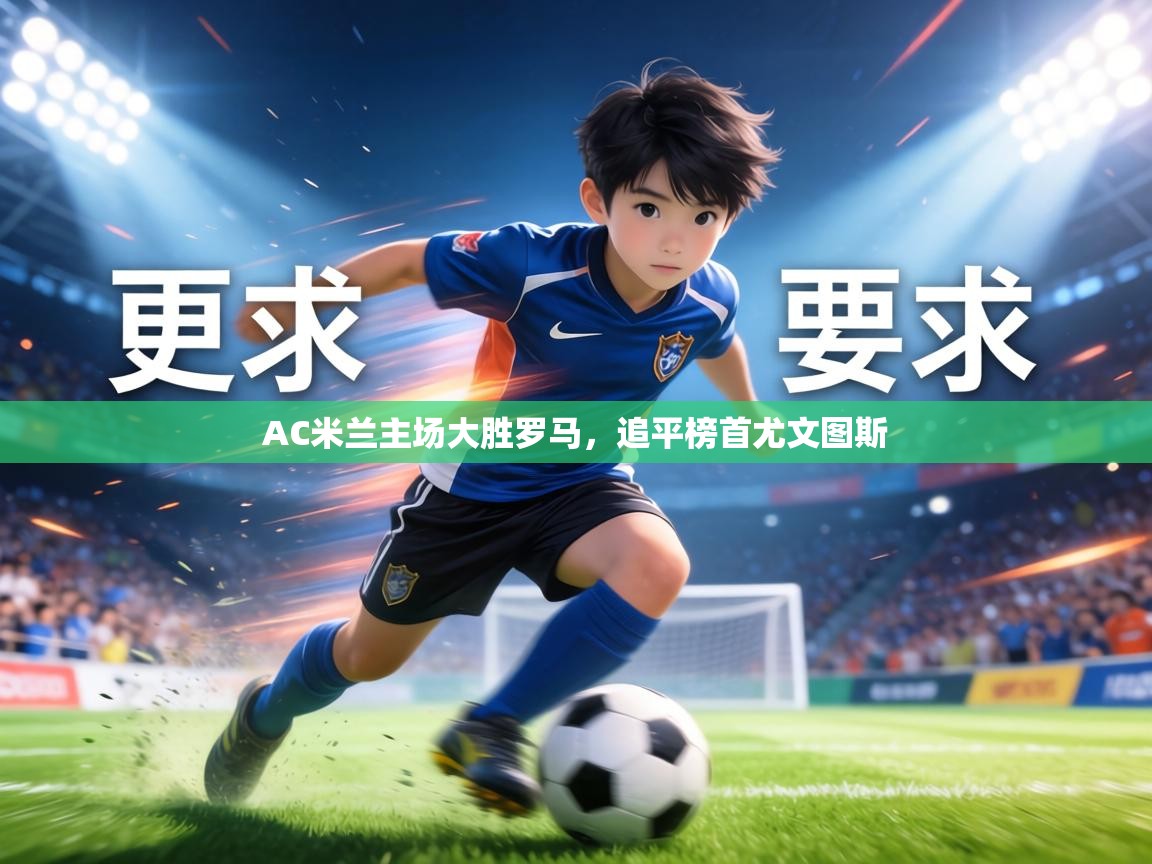 AC米兰主场大胜罗马,追平榜首尤文图斯 第2张