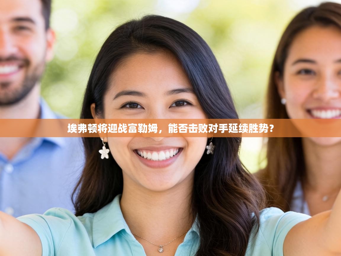 埃弗顿将迎战富勒姆，能否击败对手延续胜势？