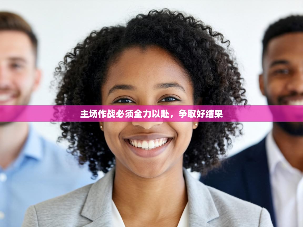 主场作战必须全力以赴，争取好结果  第1张